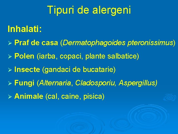 Tipuri de alergeni Inhalati: Ø Praf de casa (Dermatophagoides pteronissimus) Ø Polen (iarba, copaci,