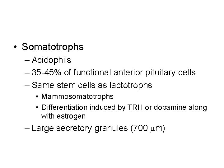 • Somatotrophs – Acidophils – 35 -45% of functional anterior pituitary cells –