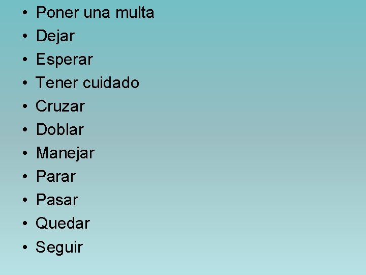  • • • Poner una multa Dejar Esperar Tener cuidado Cruzar Doblar Manejar