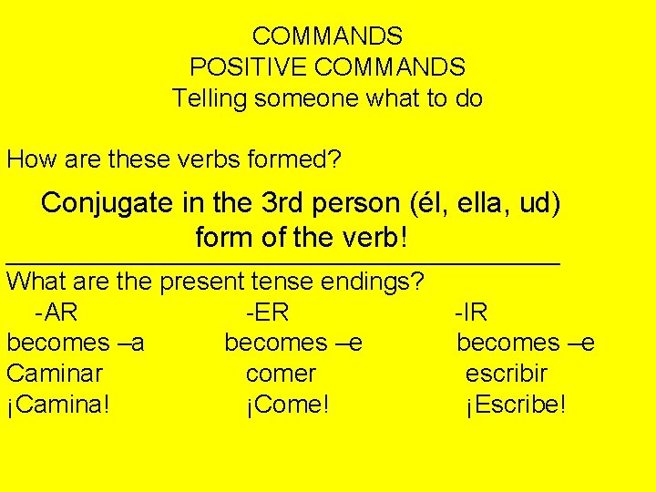 COMMANDS POSITIVE COMMANDS Telling someone what to do How are these verbs formed? Conjugate