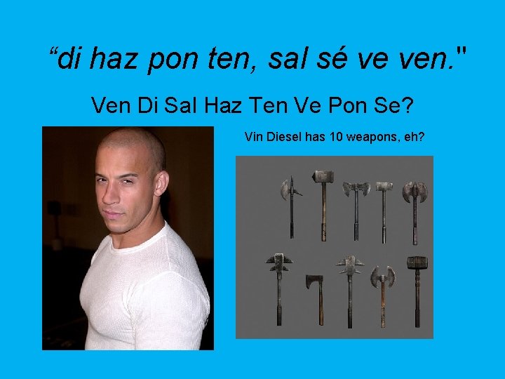 “di haz pon ten, sal sé ve ven. " Ven Di Sal Haz Ten