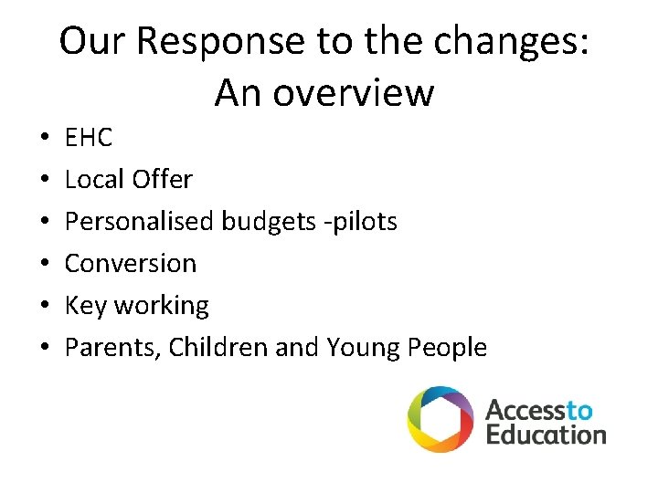 Our Response to the changes: An overview • • • EHC Local Offer Personalised