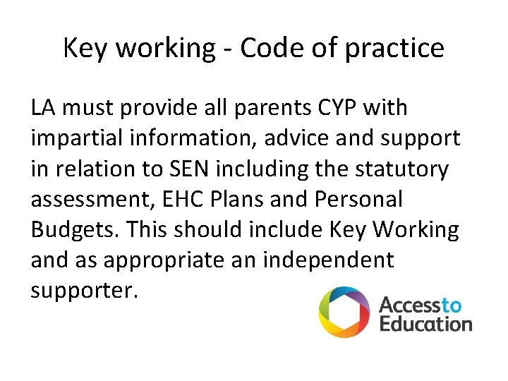 Key working - Code of practice LA must provide all parents CYP with impartial