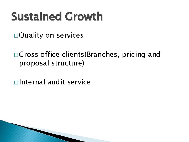 Sustained Growth � Quality on services � Cross office clients(Branches, pricing and proposal structure)