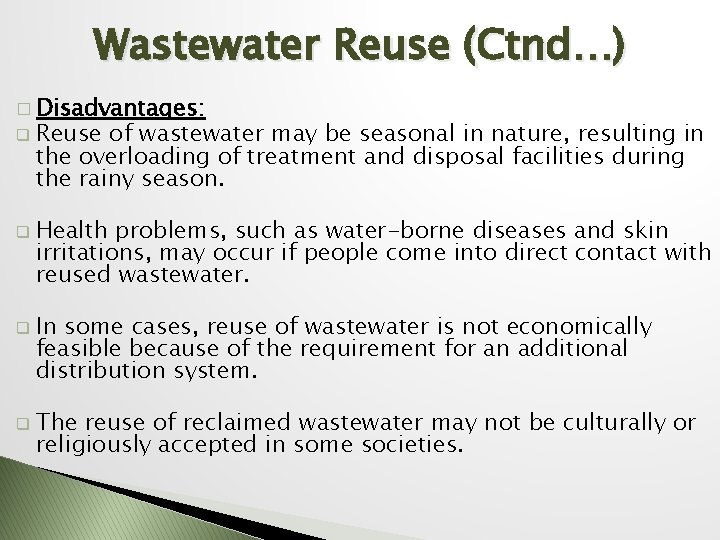Wastewater Reuse (Ctnd…) � Disadvantages: q q Reuse of wastewater may be seasonal in