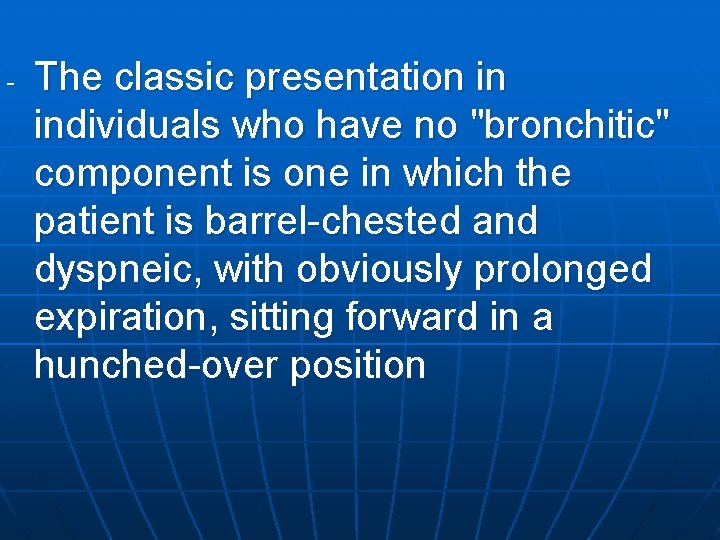 - The classic presentation in individuals who have no "bronchitic" component is one in