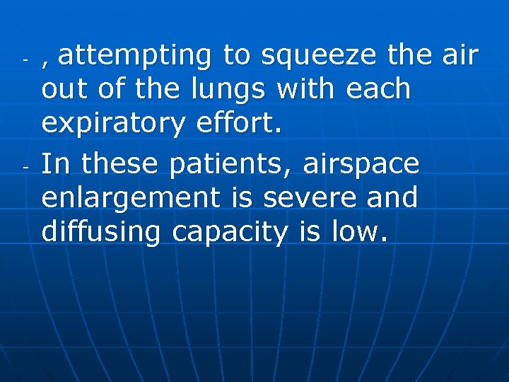 - - attempting to squeeze the air out of the lungs with each expiratory