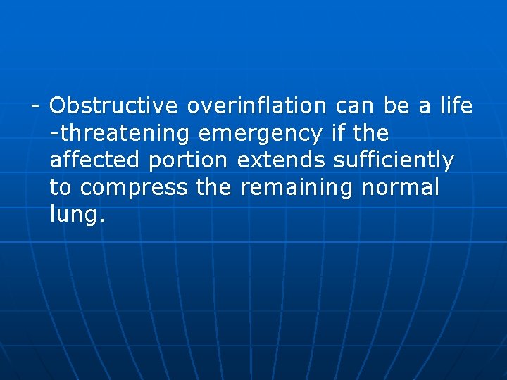 - Obstructive overinflation can be a life -threatening emergency if the affected portion extends