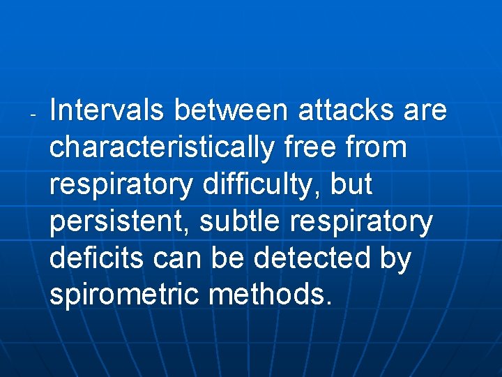 - Intervals between attacks are characteristically free from respiratory difficulty, but persistent, subtle respiratory