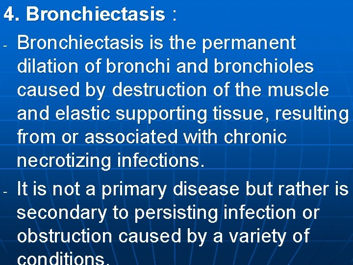 4. Bronchiectasis : - Bronchiectasis is the permanent dilation of bronchi and bronchioles caused