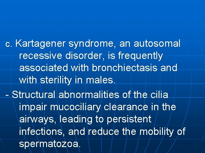 c. Kartagener syndrome, an autosomal recessive disorder, is frequently associated with bronchiectasis and with