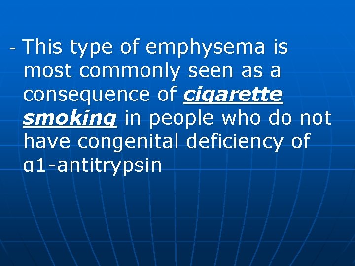 - This type of emphysema is most commonly seen as a consequence of cigarette