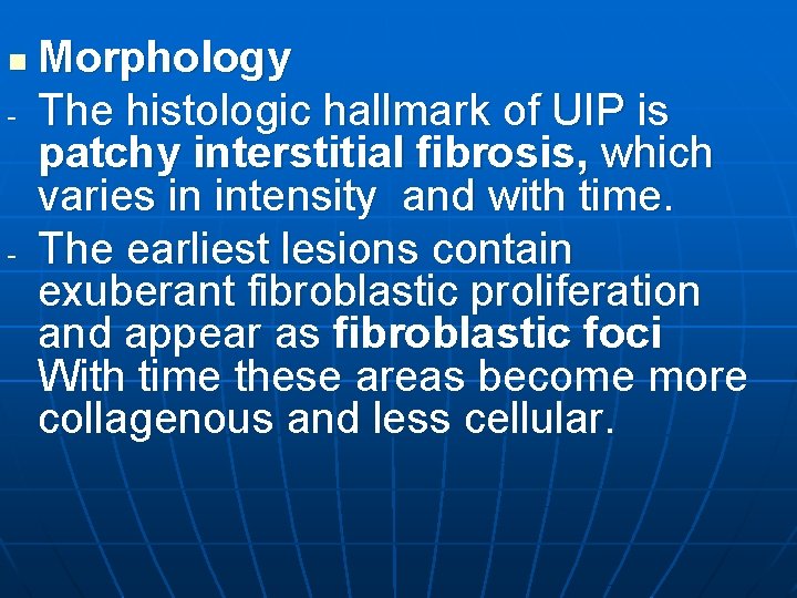 n - - Morphology The histologic hallmark of UIP is patchy interstitial fibrosis, which