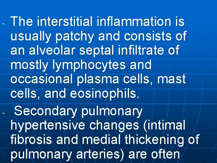 - - The interstitial inflammation is usually patchy and consists of an alveolar septal