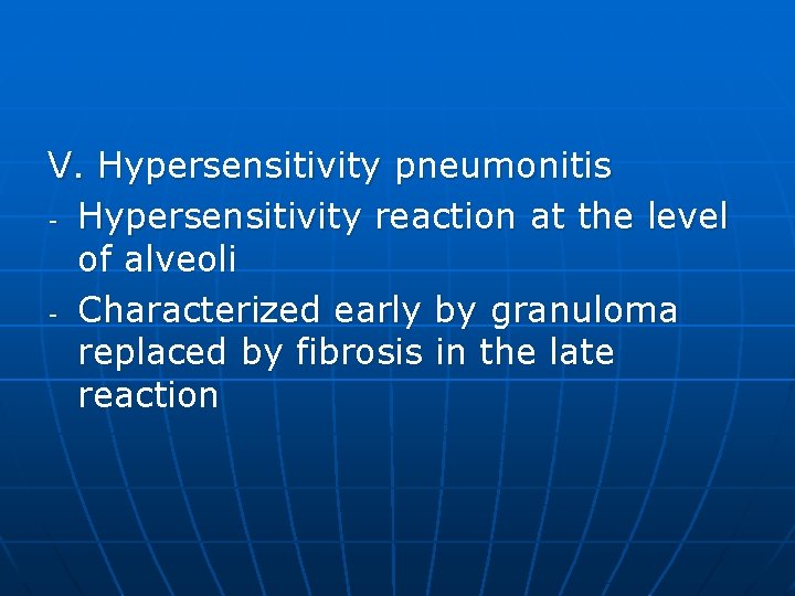 V. Hypersensitivity pneumonitis - Hypersensitivity reaction at the level of alveoli - Characterized early