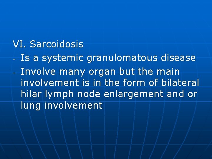 VI. Sarcoidosis - Is a systemic granulomatous disease - Involve many organ but the