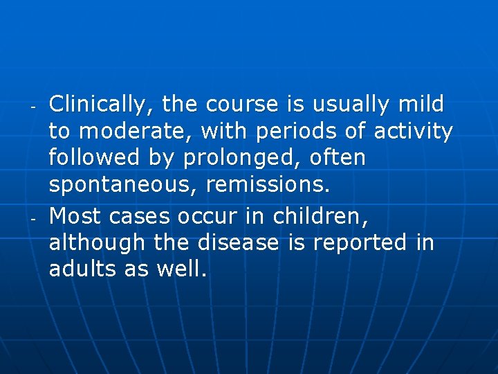 - - Clinically, the course is usually mild to moderate, with periods of activity