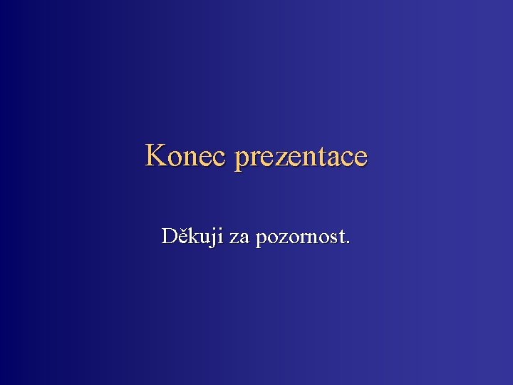 Konec prezentace Děkuji za pozornost. 