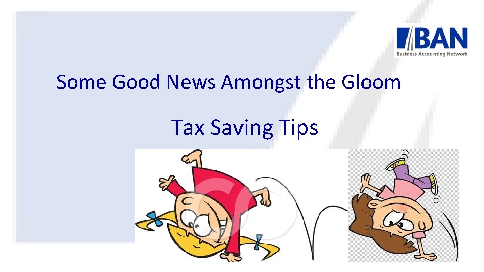 Some Good News Amongst the Gloom Tax Saving Tips 