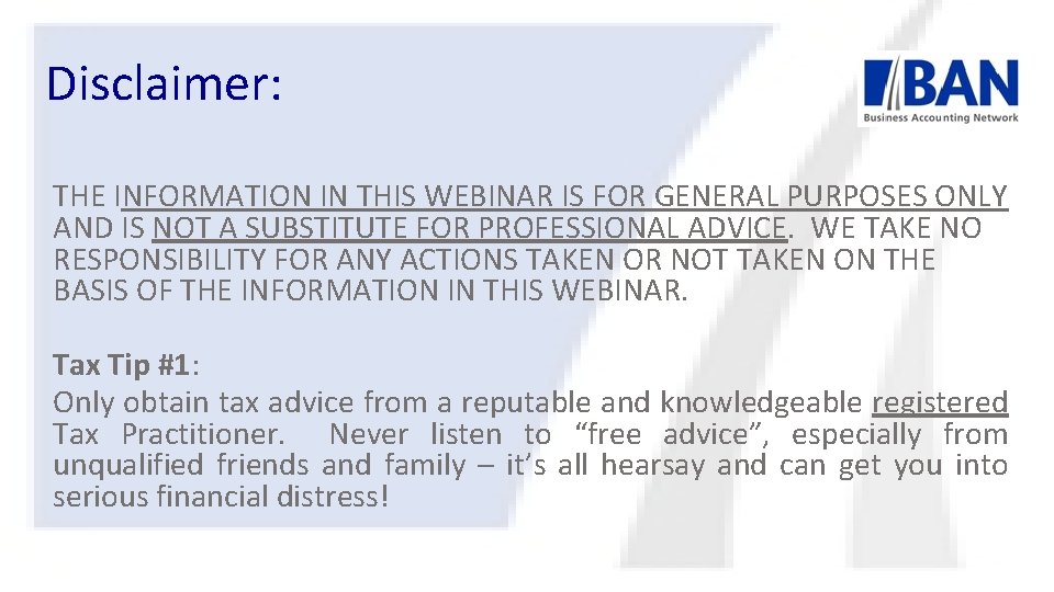 Disclaimer: THE INFORMATION IN THIS WEBINAR IS FOR GENERAL PURPOSES ONLY AND IS NOT