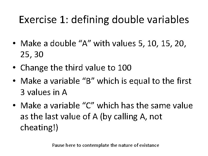 Exercise 1: defining double variables • Make a double “A” with values 5, 10,