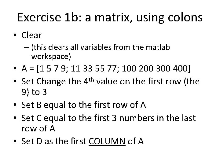 Exercise 1 b: a matrix, using colons • Clear – (this clears all variables