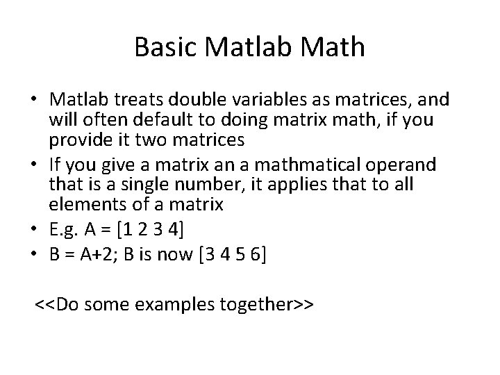 Basic Matlab Math • Matlab treats double variables as matrices, and will often default