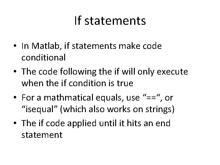 If statements • In Matlab, if statements make code conditional • The code following