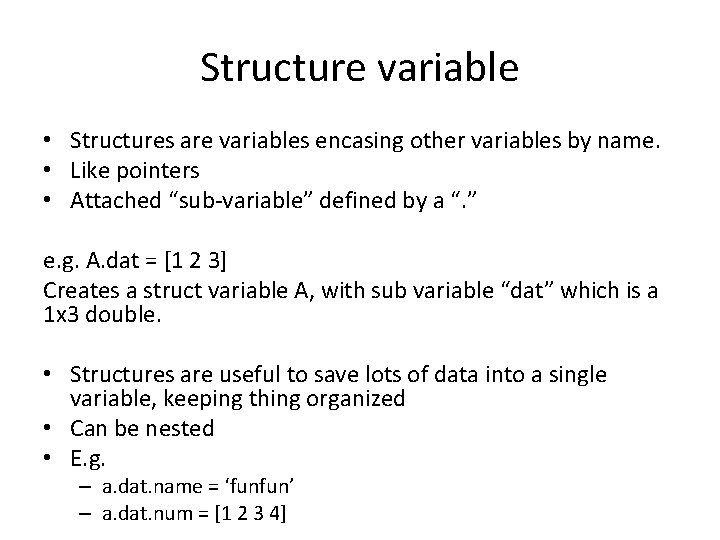 Structure variable • Structures are variables encasing other variables by name. • Like pointers