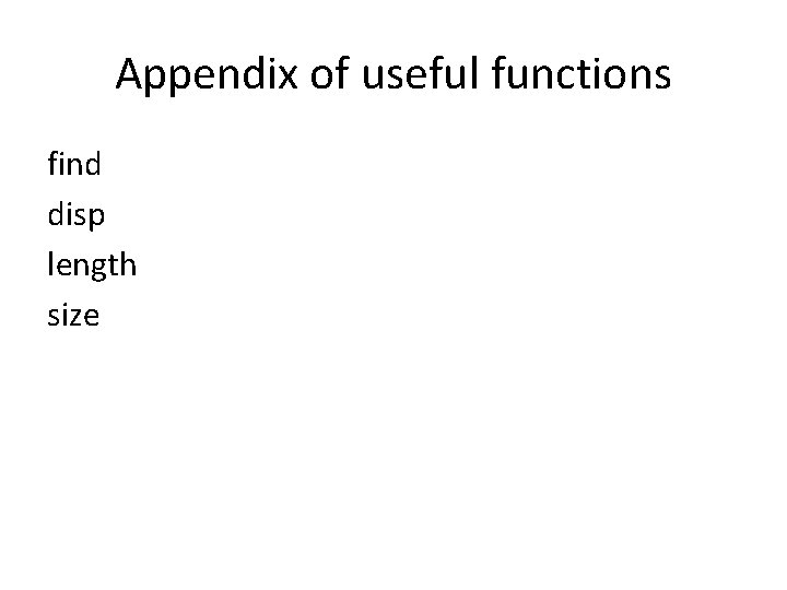 Appendix of useful functions find disp length size 