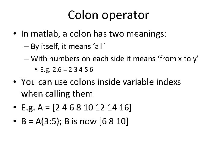 Colon operator • In matlab, a colon has two meanings: – By itself, it