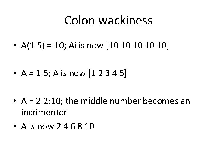 Colon wackiness • A(1: 5) = 10; Ai is now [10 10 10] •