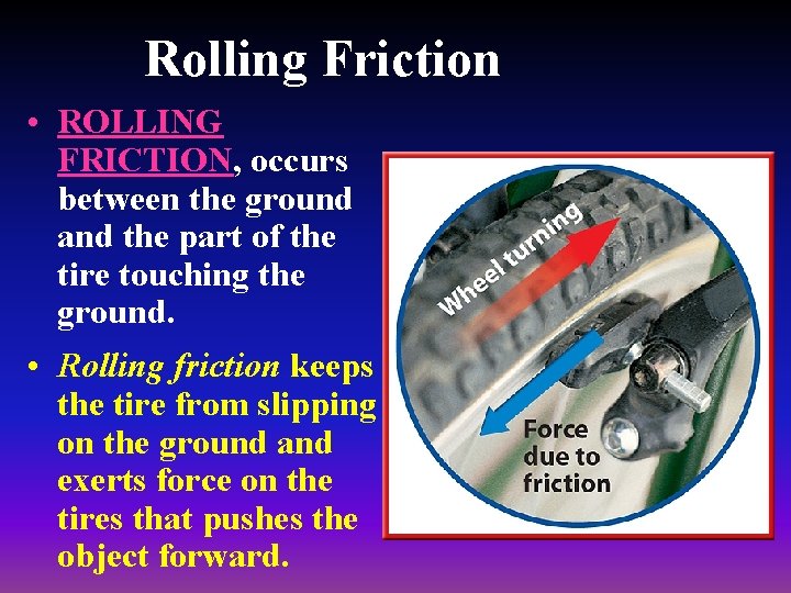 Rolling Friction • ROLLING FRICTION, occurs between the ground and the part of the