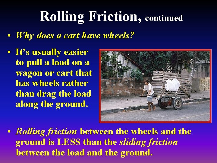 Rolling Friction, continued • Why does a cart have wheels? • It’s usually easier