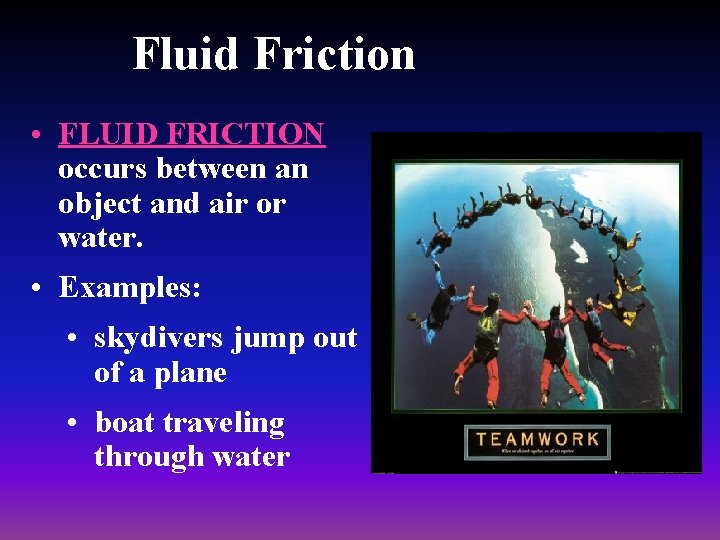 Fluid Friction • FLUID FRICTION occurs between an object and air or water. •