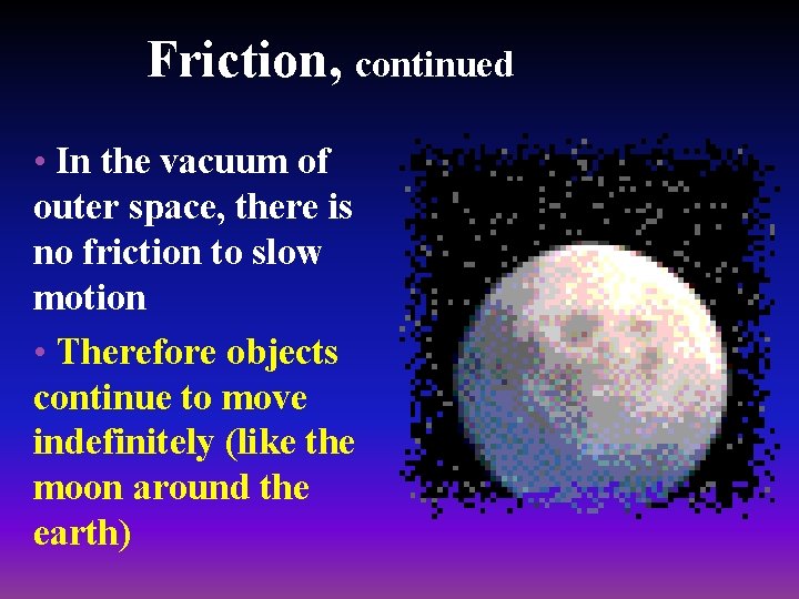Friction, continued • In the vacuum of outer space, there is no friction to