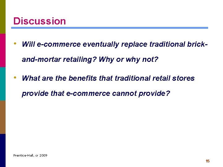 Discussion • Will e-commerce eventually replace traditional brickand-mortar retailing? Why or why not? •