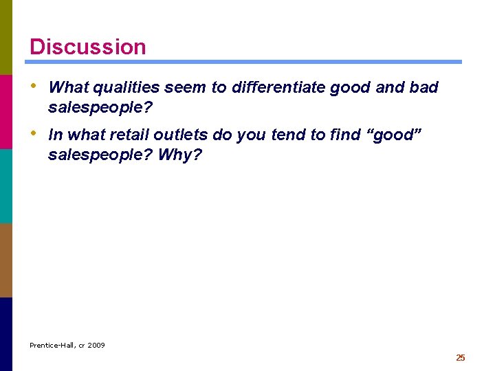 Discussion • What qualities seem to differentiate good and bad salespeople? • In what