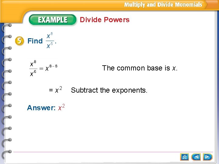 Divide Powers Find . The common base is x. = x 2 Answer: x
