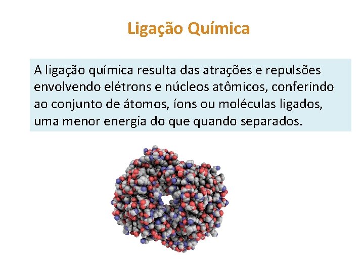 Ligação Química A ligação química resulta das atrações e repulsões envolvendo elétrons e núcleos