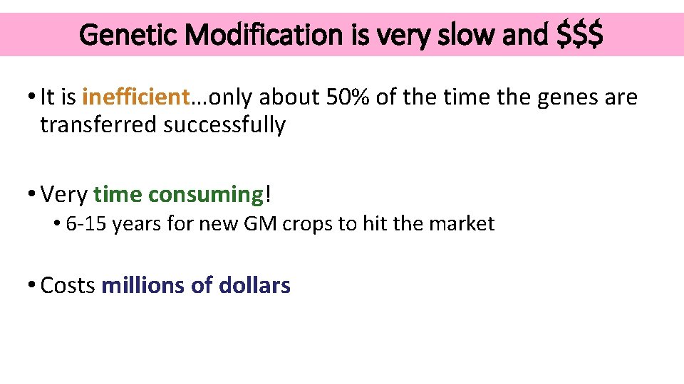 Genetic Modification is very slow and $$$ • It is inefficient…only about 50% of