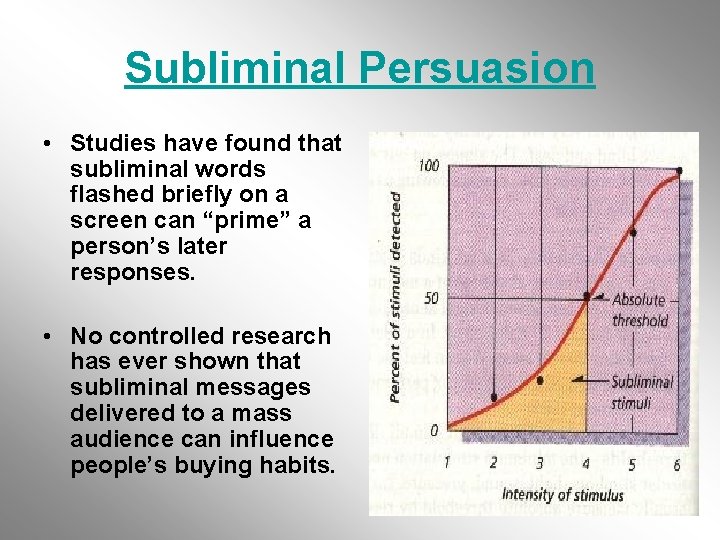 Subliminal Persuasion • Studies have found that subliminal words flashed briefly on a screen