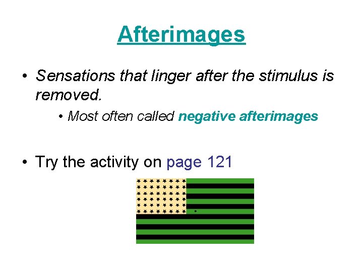 Afterimages • Sensations that linger after the stimulus is removed. • Most often called