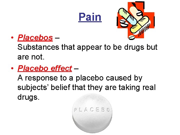 Pain • Placebos – Substances that appear to be drugs but are not. •