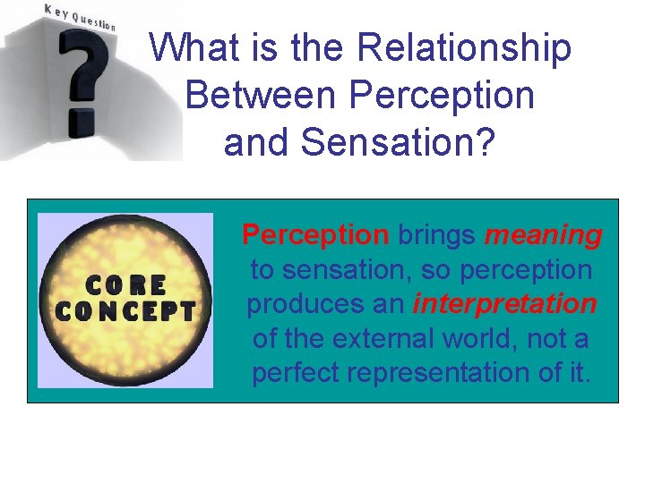 What is the Relationship Between Perception and Sensation? Perception brings meaning to sensation, so