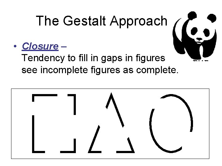  The Gestalt Approach • Closure – Tendency to fill in gaps in figures
