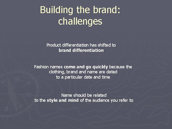 Building the brand: challenges Product differentiation has shifted to brand differentiation Fashion names come