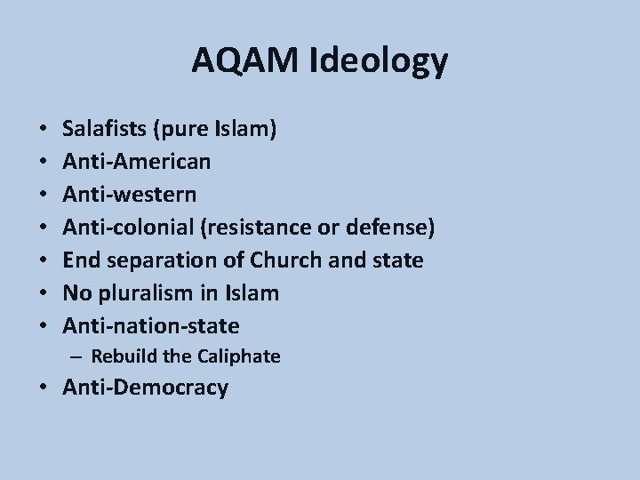 AQAM Ideology • • Salafists (pure Islam) Anti-American Anti-western Anti-colonial (resistance or defense) End