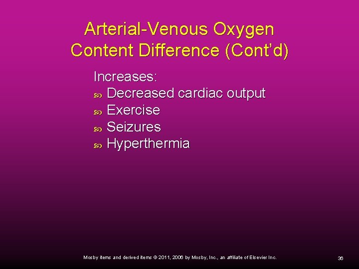 Arterial-Venous Oxygen Content Difference (Cont’d) Increases: Decreased cardiac output Exercise Seizures Hyperthermia Mosby items