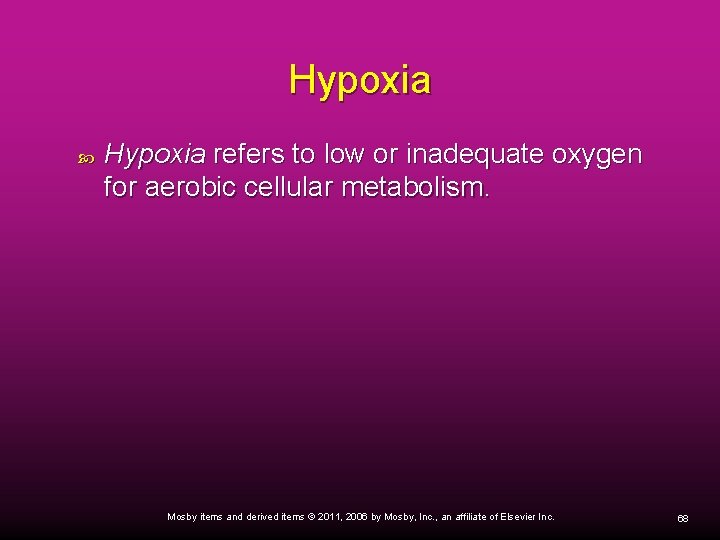 Hypoxia refers to low or inadequate oxygen for aerobic cellular metabolism. Mosby items and